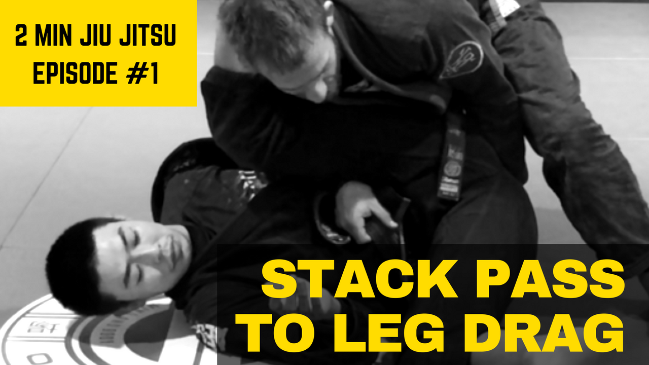 2 min Jiu Jitsu #1: Stack Pass to Leg Drag